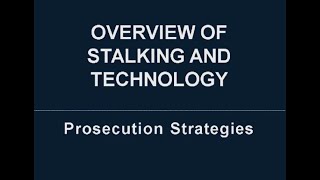 Overview of Stalking and Technology: Prosecution Strategies