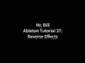 Mr. Bill - Ableton Tutorial 37: Reverse Effects