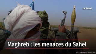 Maghreb : les menaces du Sahel