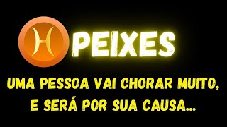 ♓️PEIXES😢UMA PESSOA VAI CHORAR MUITO, E SERÁ POR SUA CAUSA...