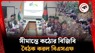 সীমান্তে কঠোর বিজিবি, বাংলাদেশে এসে বৈঠক করল বিএসএফ | BGB - BSF | Border Meeting | Border Crisis