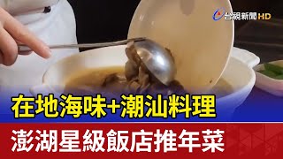 在地海味+潮汕料理 澎湖星級飯店推年菜