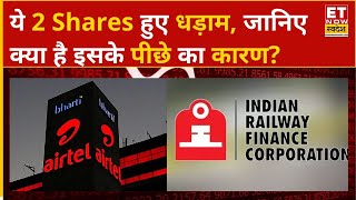 IRFC और Bharti Airtel के शेयर्स टूटे, Experts से जानिए गिरावट के पीछे का कारण और आगे की रणनीति?