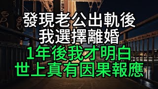 發現老公出軌後，我選擇離婚，1年後我才明白，世上真有因果報應【花好月圓心語】