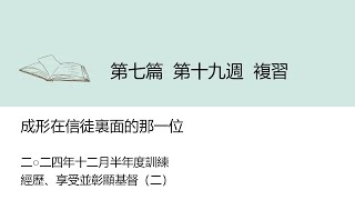 2024十二月半年度訓練/第七篇 第十九週複習/成形在信徒裏面的那一位