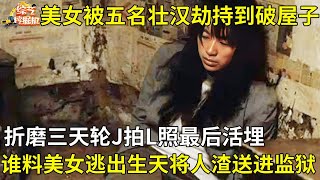 美女被五名壮汉绑架,折磨三天后活埋,谁料女孩竟逃出生天,将五名男子全部送进监狱【真相纪实】