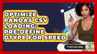Optimize Pandas CSV Loading: Pre-define Dtype For Speed - Python Code School