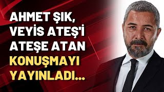 Ahmet Şık, Veyis Ateş'i ateşe atan konuşmayı yayınladı...