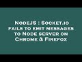 NodeJS : Socket.io fails to emit messages to Node server on Chrome & Firefox