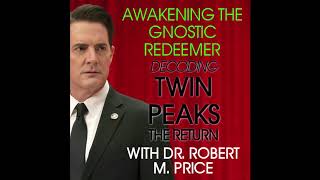 Awakening the Gnostic Redeemer - Decoding Twin Peaks The Return w/ Dr. Robert M. Price