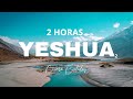 Fundo Musical Para Oração | Yeshua | Jesus | Instrumental Worship 2 | Fundo de Oração || 2 horas