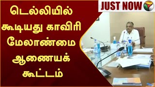 #BREAKING: Delhi-யில் கூடியது காவிரி மேலாண்மை ஆணையக் கூட்டம் | Karnataka Kaveri Issue | Delhi | PTT