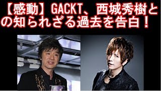 【感動】GACKT、西城秀樹との知られざる過去を告白！