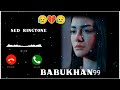 😢 sed 💔 breakup new ringtone💔whatsapp status video babu khan 99