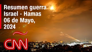 Resumen en video de la guerra Israel - Hamas: noticias del 06 de mayo de 2024
