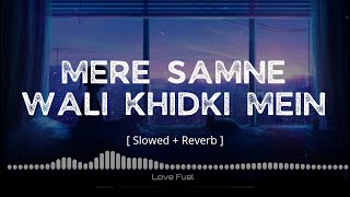 Mere Samne Wali Khidki Mein  ( Slowed + Reverb ) Love Fuel Reverb