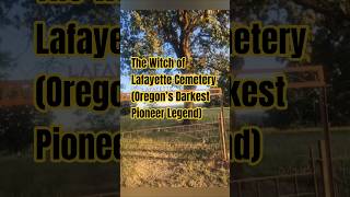 The Witch of Lafayette Cemetery (Oregon’s Darkest Pioneer Legend)