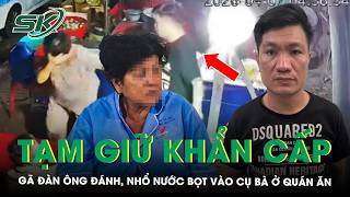 Tạm giữ khẩn cấp gã đàn ông đánh, nhổ nước bọt vào cụ bà ở quán ăn chỉ vì mâu thuẫn khi mua bánh bèo