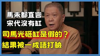 馬未都直言宋代沒有缸，司馬光砸缸是假的？結果被一成語打臉#观复嘟嘟#马未都#圆桌派#窦文涛#脱口秀#真人秀#锵锵行天下#锵锵三人行