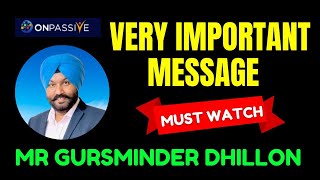 #ONPASSIVE || VERY IMPORTANT MESSAGE BY MR GURSMINDER DHILLON SIR || MUST WATCH