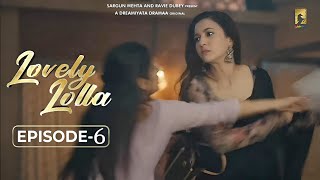 Lovely Lolla -Episode 6 | Isha Malviya  |Gauahar Khan | Nikhil Khurana | Sargun Mehta | Ravie Dubey