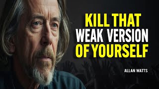 Kill That Weak Version Of Yourself  |  Allan Watts Motivation