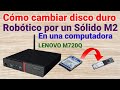 Cómo cambiar disco robótico por un disco sólido M2 a una Lenovo M720Q entre Otras.