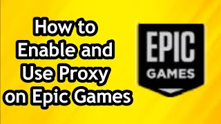 How to Enable and Use Proxy on Epic Games