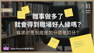 EP356 雜事做多了，就會得到職場好人緣嗎？——有求必應到底是加分還是扣分？｜大人的Small Talk