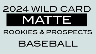 2024 WILD CARD MATTE BASEBALL ROOKIES \u0026 PROSPECTS