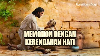 RENUNGAN PAGI - MEMOHON DENGAN KERENDAHAN HATI - MARKUS 1 : 40 - 45