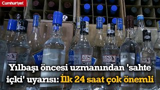 Yılbaşı öncesi uzmanından 'sahte içki' uyarısı: İlk 24 saat çok önemli