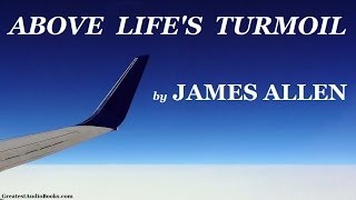 ABOVE LIFE'S TURMOIL by James Allen - FULL AudioBook | Greatest AudioBooks