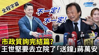 【全程字幕】市政質詢完結篇？　王世堅要去立院了「送鐘」蔣萬安 @ChinaTimes