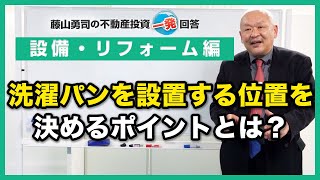 洗濯パンを設置する位置を決めるポイントはありますか？【競売不動産の名人/藤山勇司の不動産投資一発回答】／設備・リフォーム編