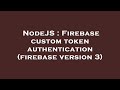 NodeJS : Firebase custom token authentication (firebase version 3)