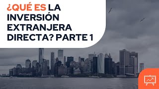 ¿QUÉ ES LA INVERSIÓN EXTRANJERA DIRECTA (IED)? ✅ TUTORIAL PARTE 1