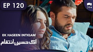 Ek Haseen Intiqam | Episode 120 | Sweet Revenge | Turkish Drama | Urdu Dubbing | RI1N