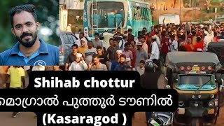 shihab chottur kasaragod mogral puthur townil | ശിഹാബ് ചോറ്റൂർ മൊഗ്രാൽ പുത്തൂർ ടൗണിൽ | Amra media's