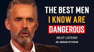 Jordan Peterson - The BEST men I know are DANGEROUS man
