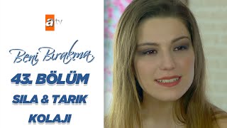 43. Bölümün En Sevilenleri Sıla \u0026 Tarık Kolajı - Beni Bırakma