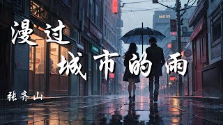 漫过城市的雨 - 张齐山【漫过城市的雨 坠落进眼里 渐渐模糊有关我们的记忆】【动态歌词 Lyrics】【拼音歌词】【抖音歌曲】