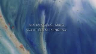 Mustafa Delić Mujo - Vratit ćeš se ponižena