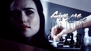 Lena Luthor ║ Give me a chance