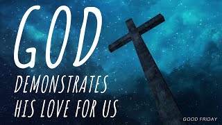 God Demonstrates His Love For Us - Good Friday (Pastor Mike Wiebe)