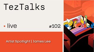 TezTalks Live #102: Artist Spotlight | James Lee