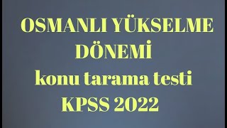 OSMANLI YÜKSELME DÖNEMİ SORU ÇÖZÜMLERİ,KPSS 2022,YKS 2022, TARİH GENEL TEKRAR