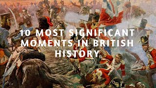 10 of the Most Significant Moments in British History