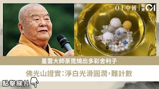 星雲大師荼毘燒出多彩舍利子　佛光山證實：淨白光滑圓潤，難計數｜01中國｜佛光山萬壽園｜台灣