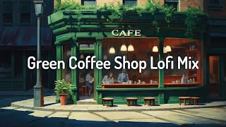 Green Coffee Shop Lofi Mix ☕Chill/Calm/Relax [ lo-fi hip hop beats]